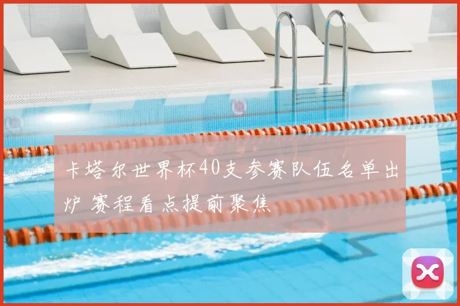 卡塔尔世界杯40支参赛队伍名单出炉 赛程看点提前聚焦